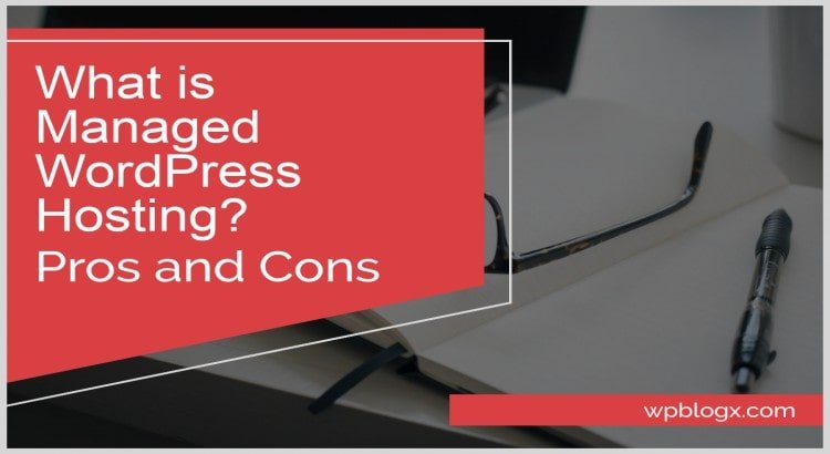 What Is Managed Wordpress Hosting And Its Important Features Pros And Cons Wpblogx 4051