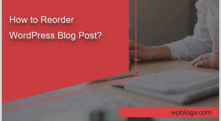 How to Reorder WordPress Blog Post by Using 3 Methods