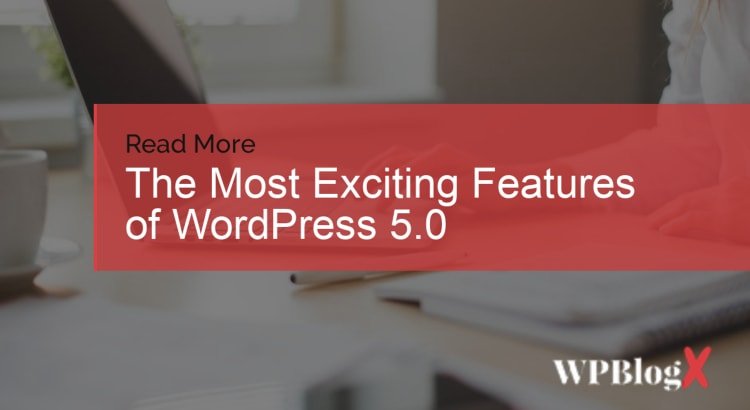 The Most Exciting Features of WordPress 5.0