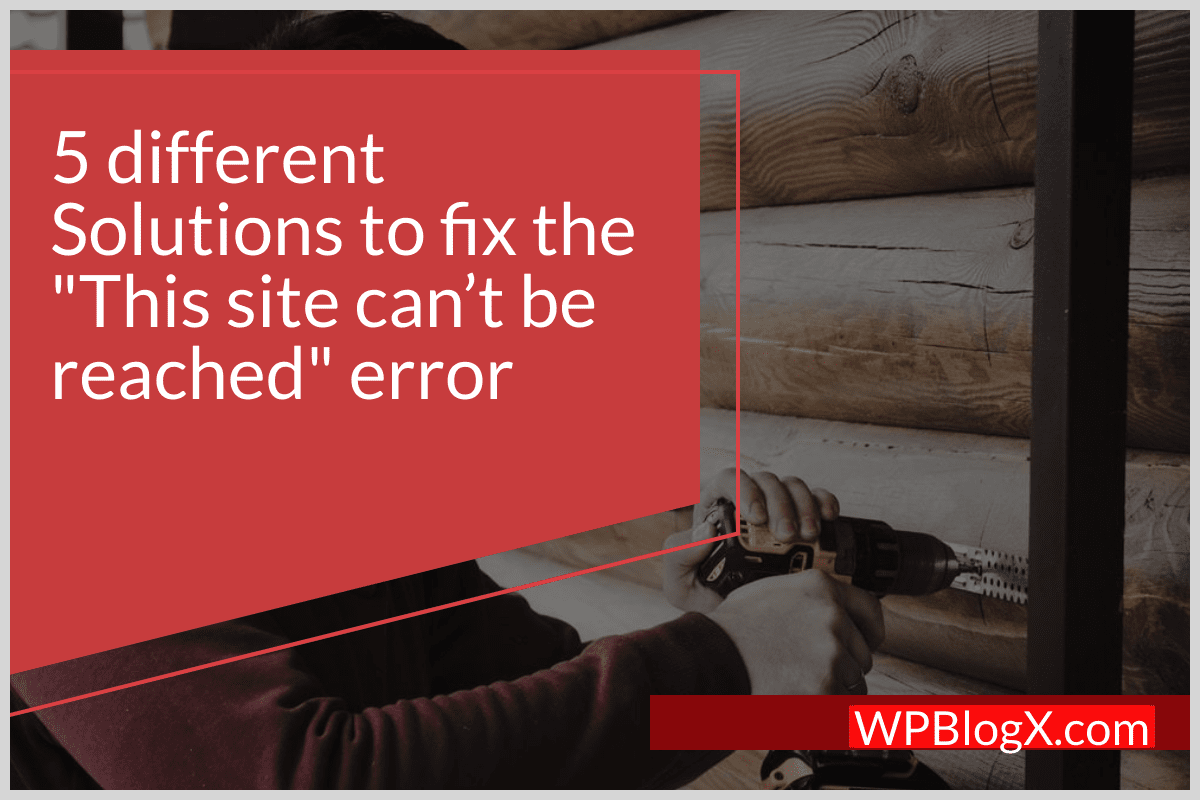 5 different Solutions to fix - This site can’t be reached error