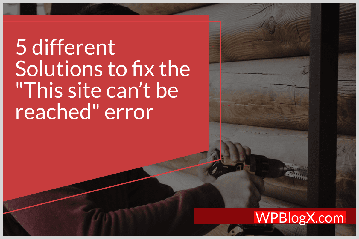 5-different-solutions-to-fix-this-site-can-t-be-reached-error-wpblogx